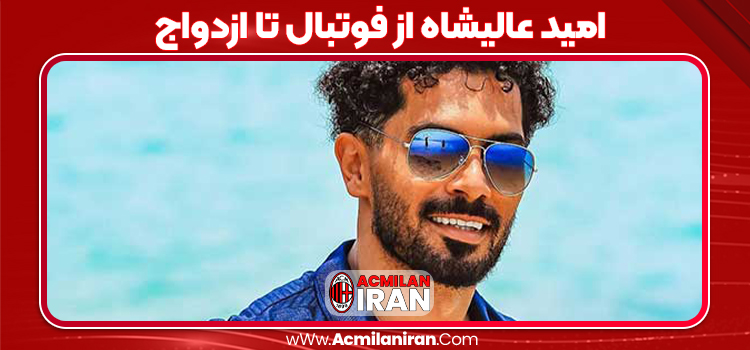 امید عالیشاه از فوتبال تا ازدواج