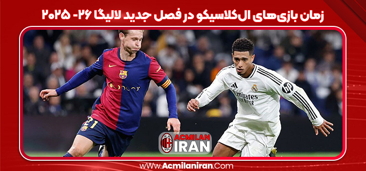 زمان بازی‌های ال‌کلاسیکو در فصل جدید لالیگا ۲۶- ۲۰۲۵