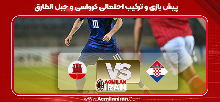 پیش بازی و ترکیب احتمالی کرواسی و جبل الطارق