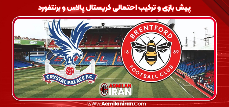 پیش بازی و ترکیب احتمالی کریستال پالاس و برنتفورد