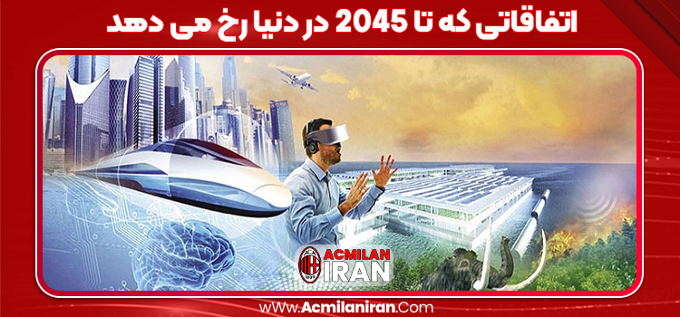 اتفاقاتی که تا 2045 در دنیا رخ می دهد